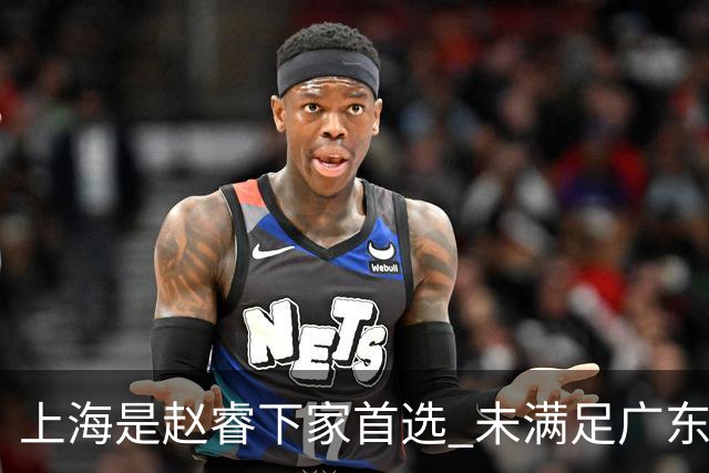 上海是赵睿下家首选 未满足广东筹码错失机会