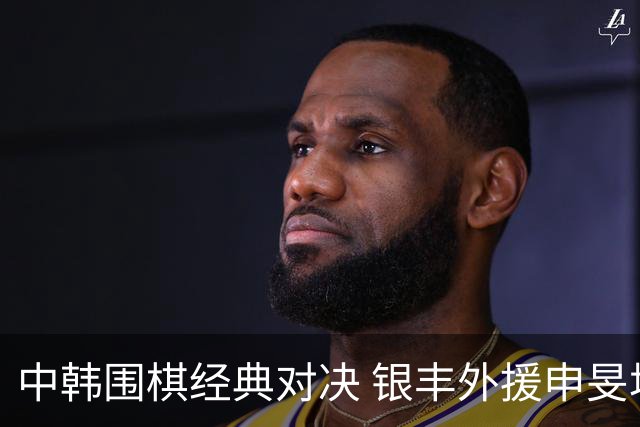 中韩围棋经典对决 银丰外援申旻埈续写LG杯传奇